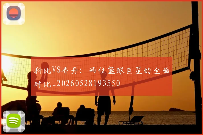 科比VS乔丹：两位篮球巨星的全面对比_20260528193550