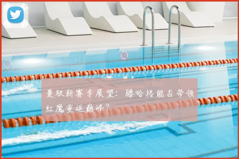 曼联新赛季展望：滕哈格能否带领红魔重返巅峰？